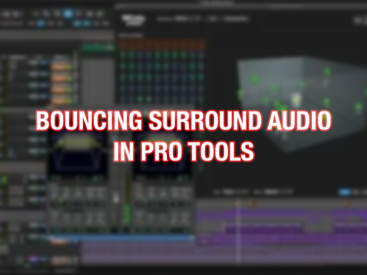 Bouncing Surround Audio in Pro Tools - Are You Doing it Wrong?